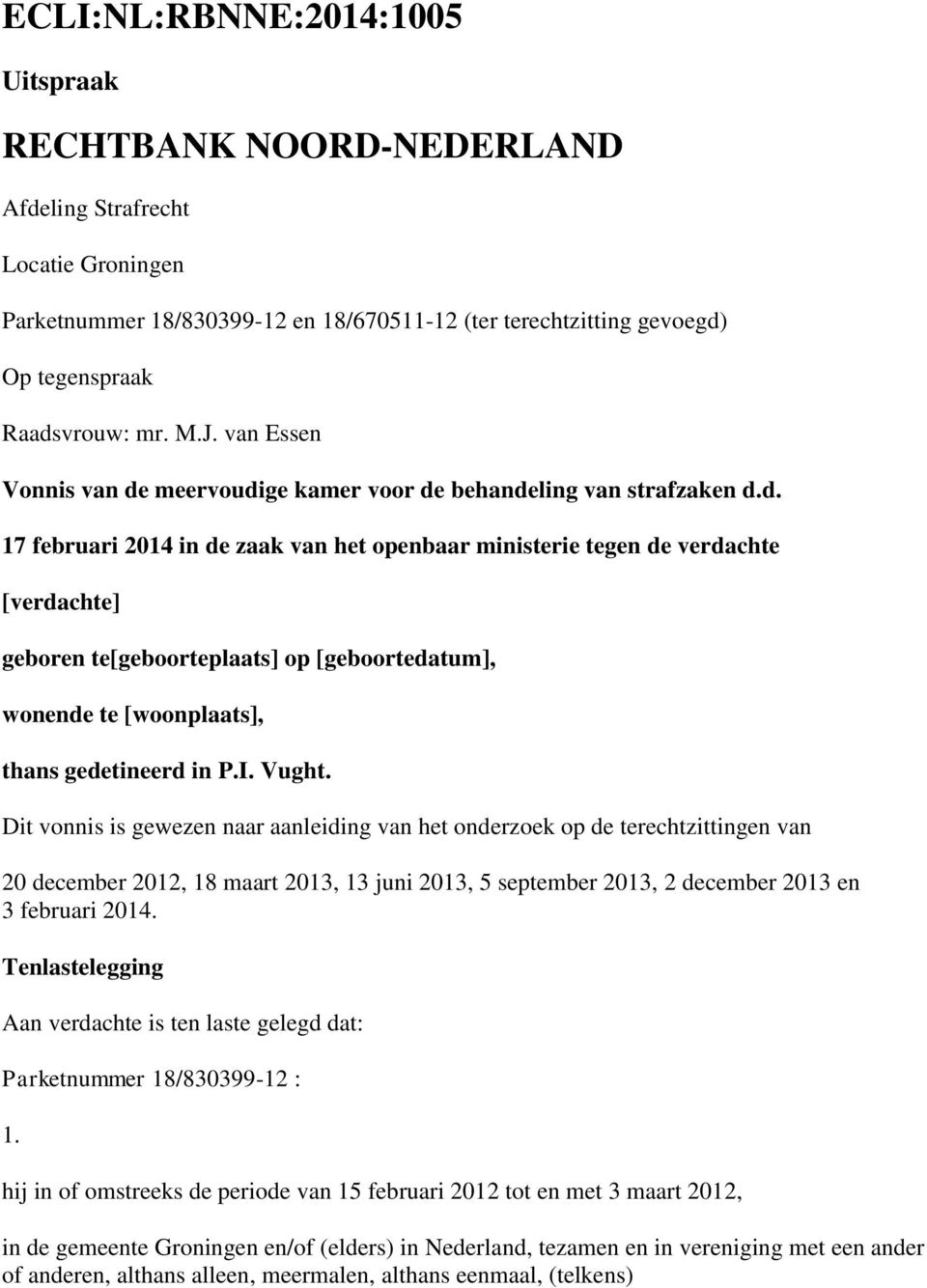 meervoudige kamer voor de behandeling van strafzaken d.d. 17 februari 2014 in de zaak van het openbaar ministerie tegen de verdachte [verdachte] geboren te[geboorteplaats] op [geboortedatum], wonende te [woonplaats], thans gedetineerd in P.