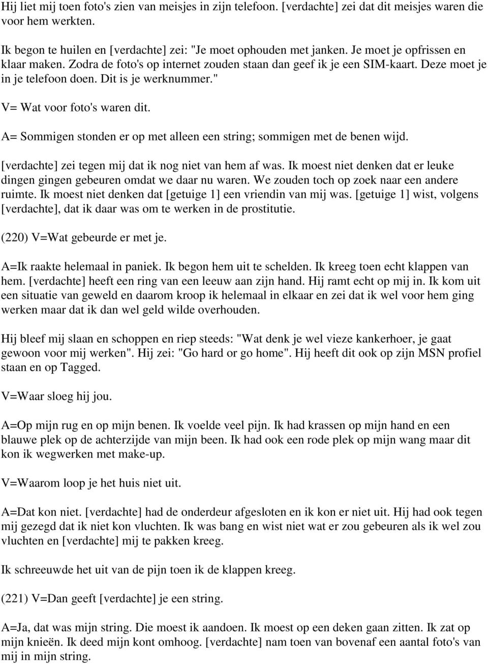 A= Sommigen stonden er op met alleen een string; sommigen met de benen wijd. [verdachte] zei tegen mij dat ik nog niet van hem af was.