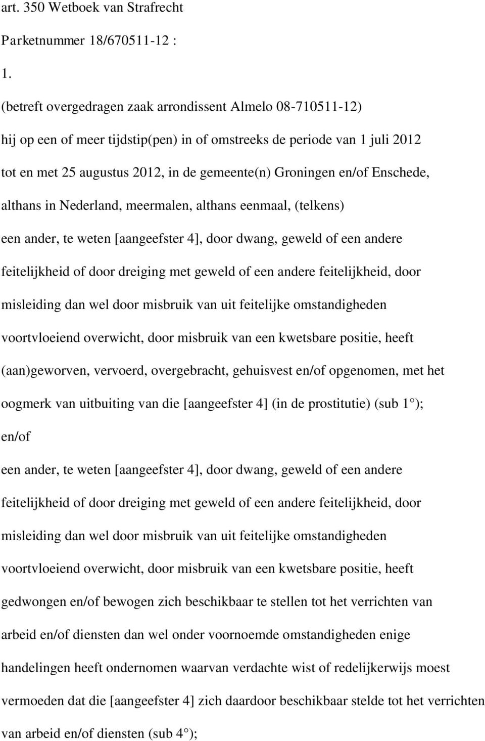 Enschede, althans in Nederland, meermalen, althans eenmaal, (telkens) een ander, te weten [aangeefster 4], door dwang, geweld of een andere feitelijkheid of door dreiging met geweld of een andere