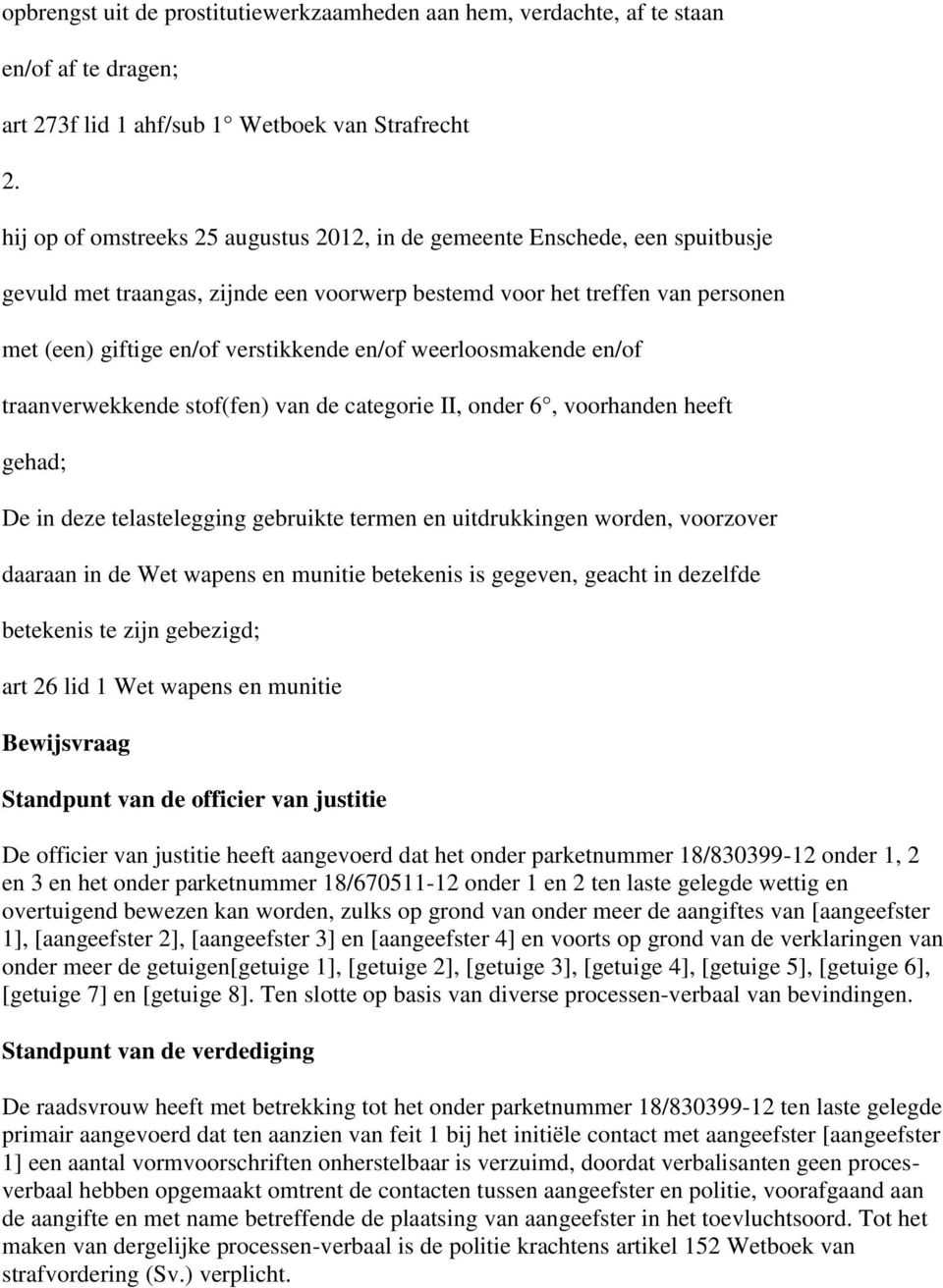 weerloosmakende en/of traanverwekkende stof(fen) van de categorie II, onder 6, voorhanden heeft gehad; De in deze telastelegging gebruikte termen en uitdrukkingen worden, voorzover daaraan in de Wet