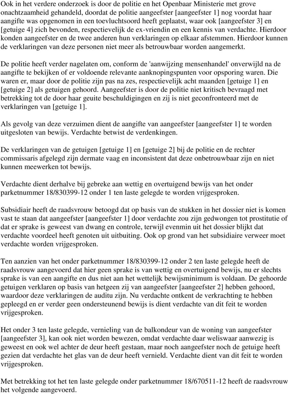 Hierdoor konden aangeefster en de twee anderen hun verklaringen op elkaar afstemmen. Hierdoor kunnen de verklaringen van deze personen niet meer als betrouwbaar worden aangemerkt.