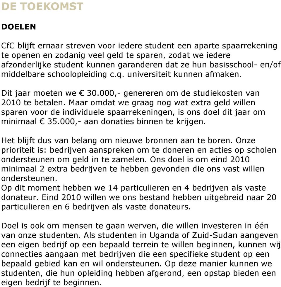 Maar omdat we graag nog wat extra geld willen sparen voor de individuele spaarrekeningen, is ons doel dit jaar om minimaal 35.000,- aan donaties binnen te krijgen.