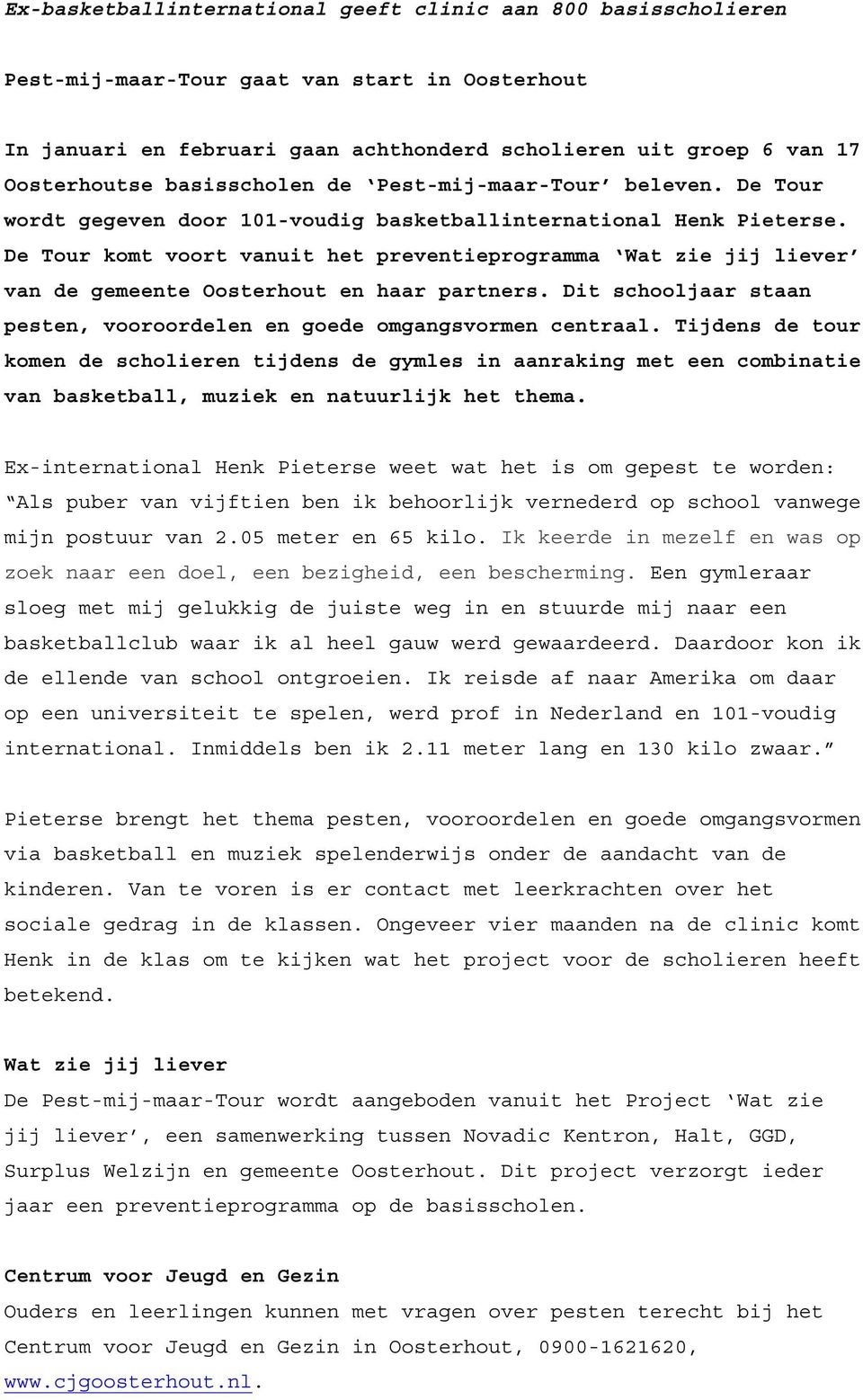 De Tour komt voort vanuit het preventieprogramma Wat zie jij liever van de gemeente Oosterhout en haar partners. Dit schooljaar staan pesten, vooroordelen en goede omgangsvormen centraal.