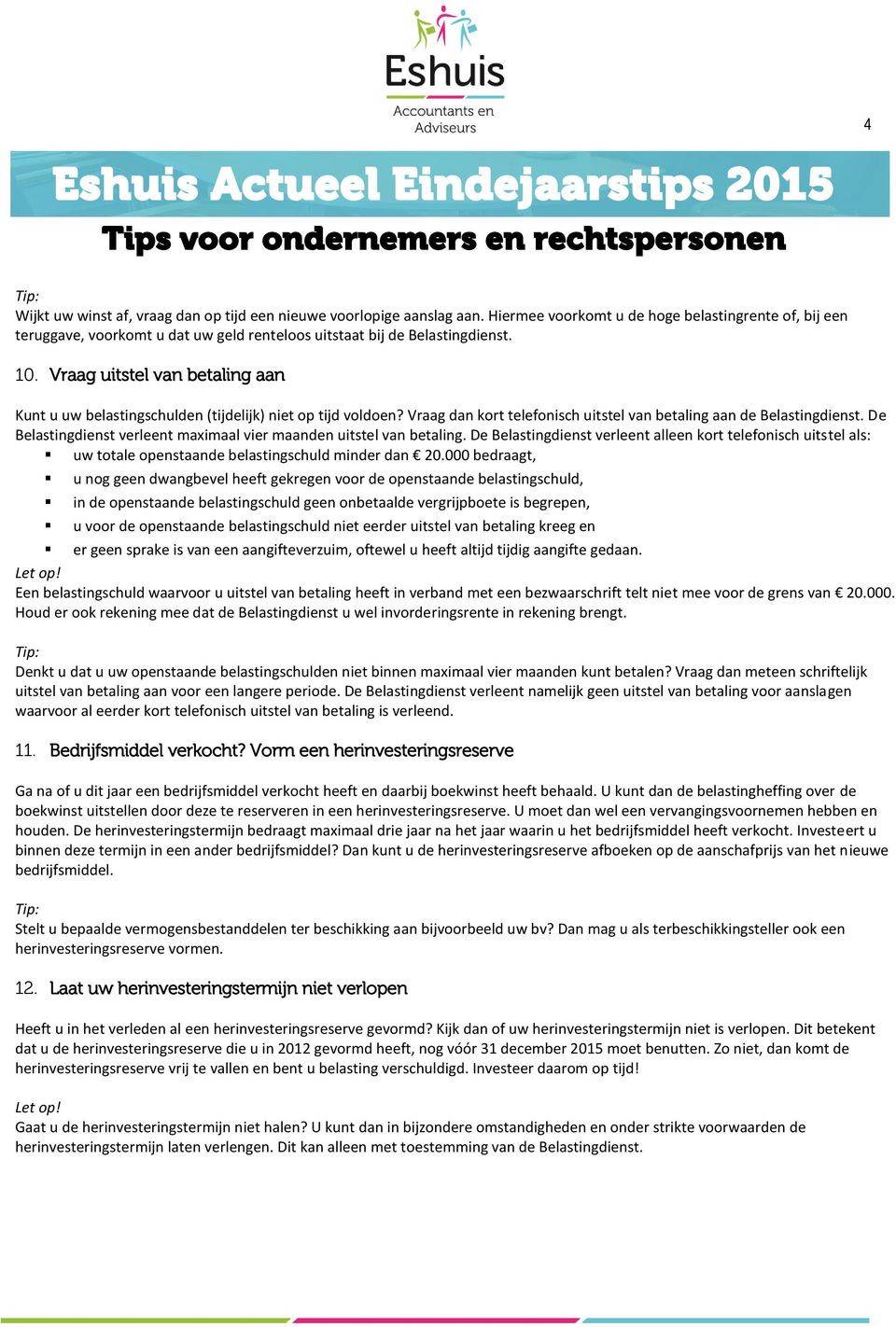 Vraag uitstel van betaling aan Kunt u uw belastingschulden (tijdelijk) niet op tijd voldoen? Vraag dan kort telefonisch uitstel van betaling aan de Belastingdienst.