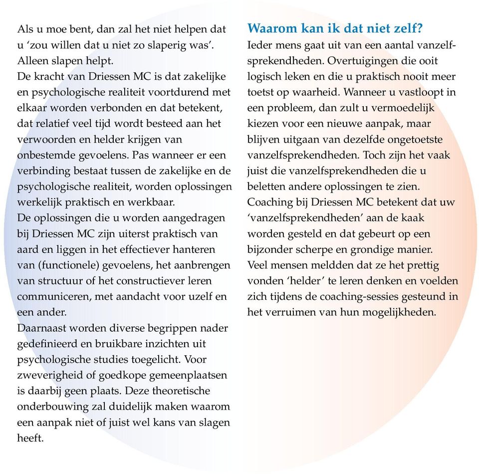 krijgen van onbestemde gevoelens. Pas wanneer er een verbinding bestaat tussen de zakelijke en de psychologische realiteit, worden oplossingen werkelijk praktisch en werkbaar.