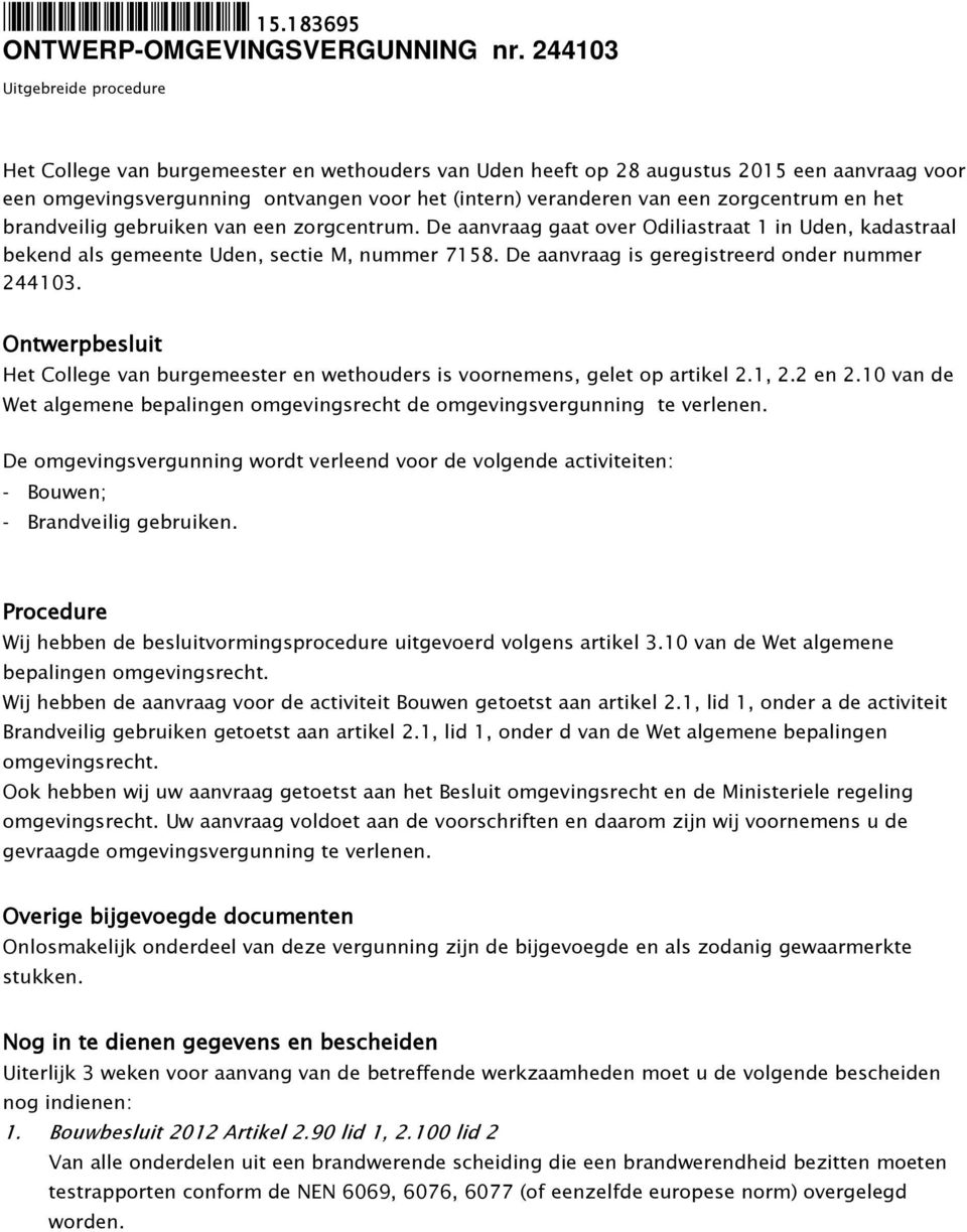 244103 Uitgebreide procedure Het College van burgemeester en wethouders van Uden heeft op 28 augustus 2015 een aanvraag voor een omgevingsvergunning ontvangen voor het (intern) veranderen van een