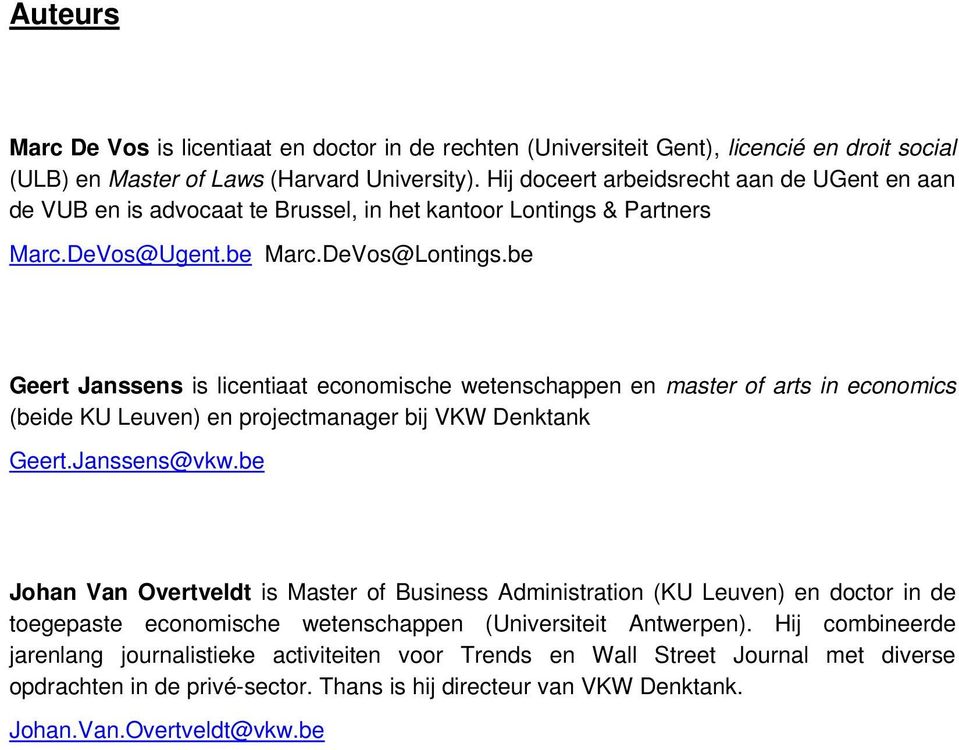 be Geert Janssens is licentiaat economische wetenschappen en master of arts in economics (beide KU Leuven) en projectmanager bij VKW Denktank Geert.Janssens@vkw.