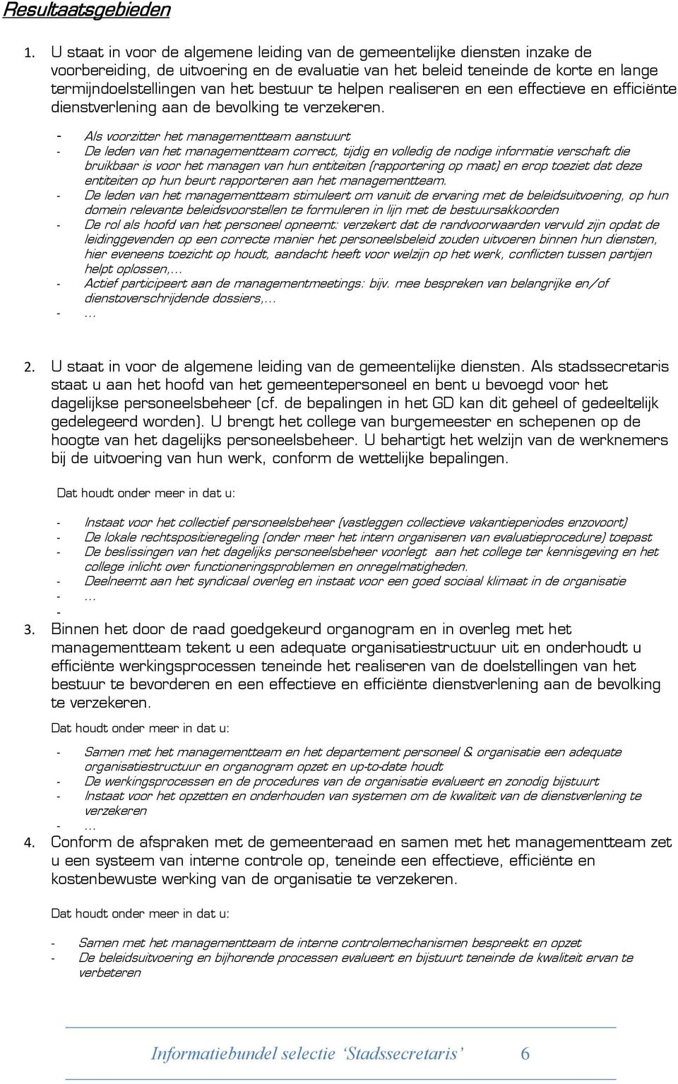 bestuur te helpen realiseren en een effectieve en efficiënte dienstverlening aan de bevolking te verzekeren.