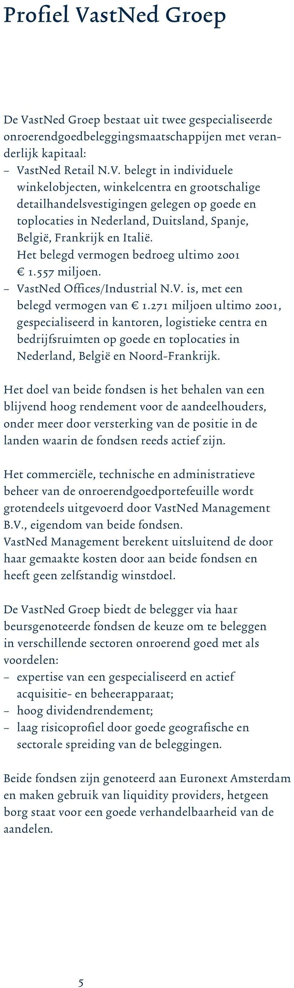 271 miljoen ultimo 2001, gespecialiseerd in kantoren, logistieke centra en bedrijfsruimten op goede en toplocaties in Nederland, België en Noord-Frankrijk.