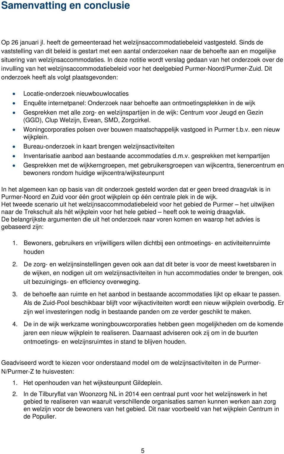 In deze notitie wordt verslag gedaan van het onderzoek over de invulling van het welzijnsaccommodatiebeleid voor het deelgebied Purmer-Noord/Purmer-Zuid.