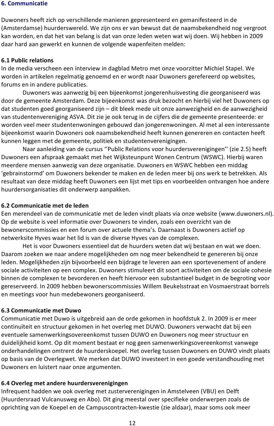 Wij hebben in 2009 daar hard aan gewerkt en kunnen de volgende wapenfeiten melden: 6.1 Public relations In de media verscheen een interview in dagblad Metro met onze voorzitter Michiel Stapel.