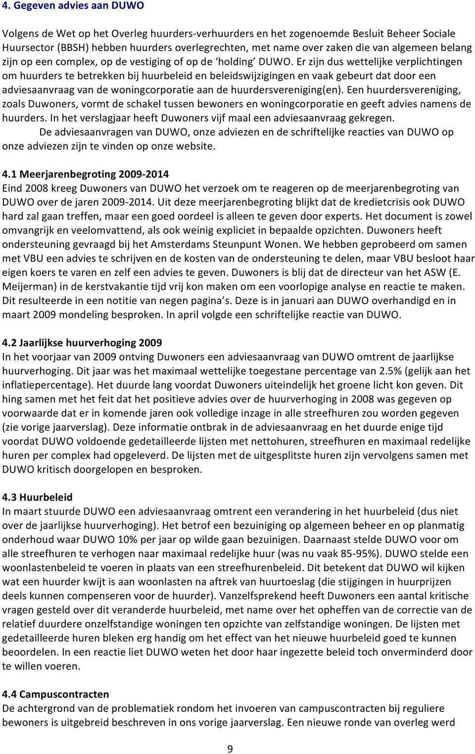 Er zijn dus wettelijke verplichtingen om huurders te betrekken bij huurbeleid en beleidswijzigingen en vaak gebeurt dat door een adviesaanvraag van de woningcorporatie aan de huurdersvereniging(en).