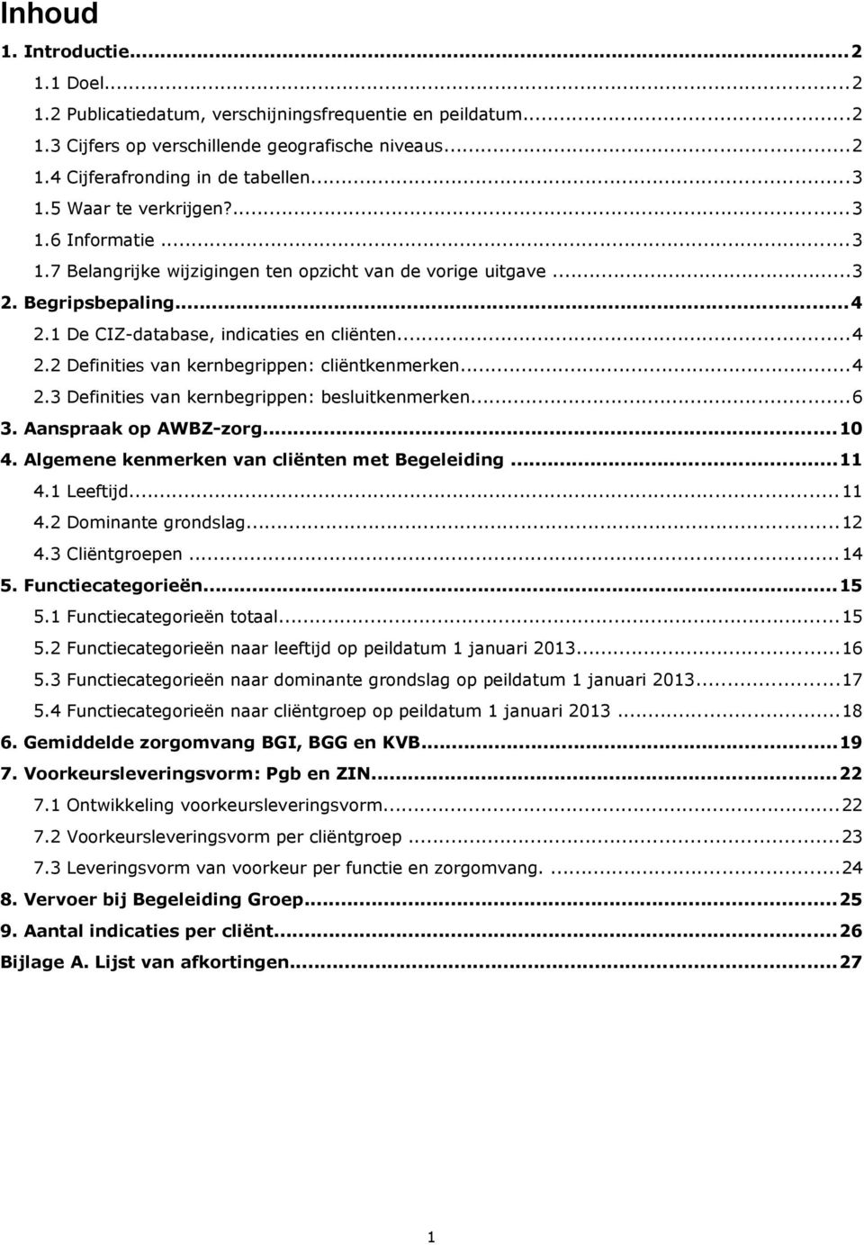 ..4 2.3 Definities van kernbegrippen: besluitkenmerken...6 3. Aanspraak op AWBZ-zorg...10 4. Algemene kenmerken van met Begeleiding...11 4.1 Leeftijd...11 4.2 Dominante grondslag...12 4.