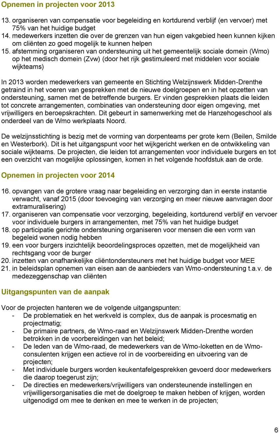 afstemming organiseren van ondersteuning uit het gemeentelijk sociale domein (Wmo) op het medisch domein (Zvw) (door het rijk gestimuleerd met middelen voor sociale wijkteams) In 2013 worden