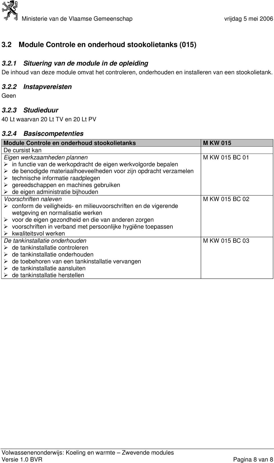 M KW 015 BC 01 in functie van de werkopdracht de eigen werkvolgorde bepalen de benodigde materiaalhoeveelheden voor zijn opdracht verzamelen technische informatie raadplegen gereedschappen en