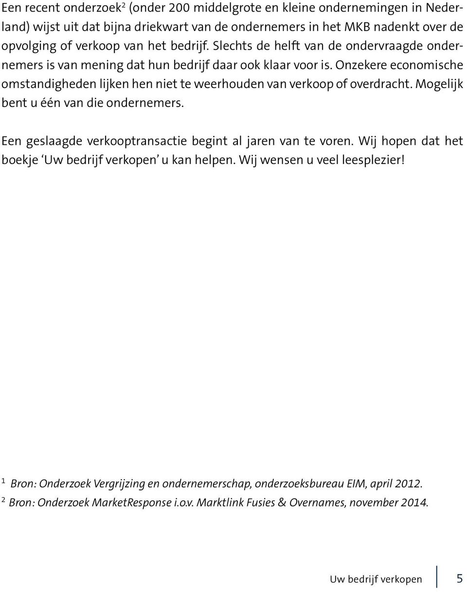 Onzekere economische omstandigheden lijken hen niet te weerhouden van verkoop of overdracht. Mogelijk bent u één van die ondernemers. Een geslaagde verkooptransactie begint al jaren van te voren.