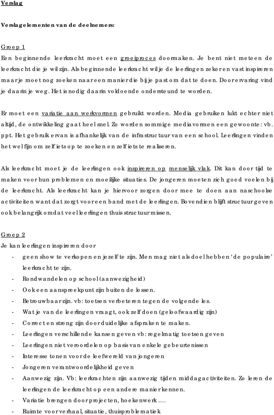 Het is nodig daarin voldoende ondersteund te worden. Er moet een variatie aan werkvormen gebruikt worden. Media gebruiken lukt echter niet altijd, de ontwikkeling gaat heel snel.