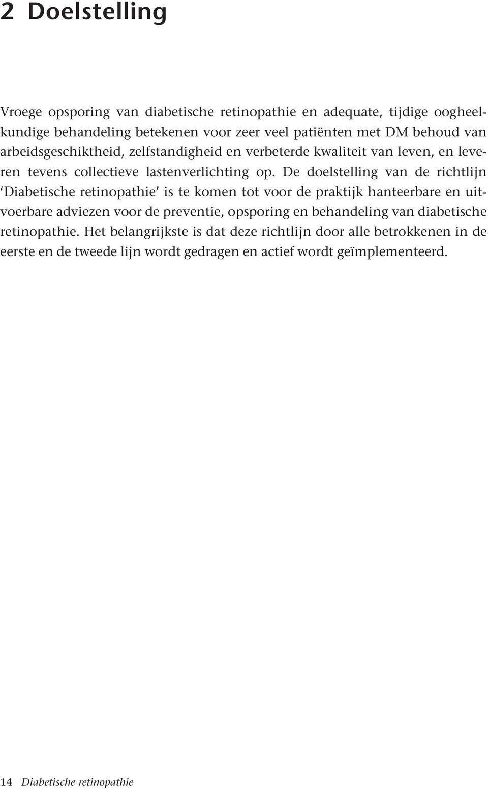 De doelstelling van de richtlijn Diabetische retinopathie is te komen tot voor de praktijk hanteerbare en uitvoerbare adviezen voor de preventie, opsporing en