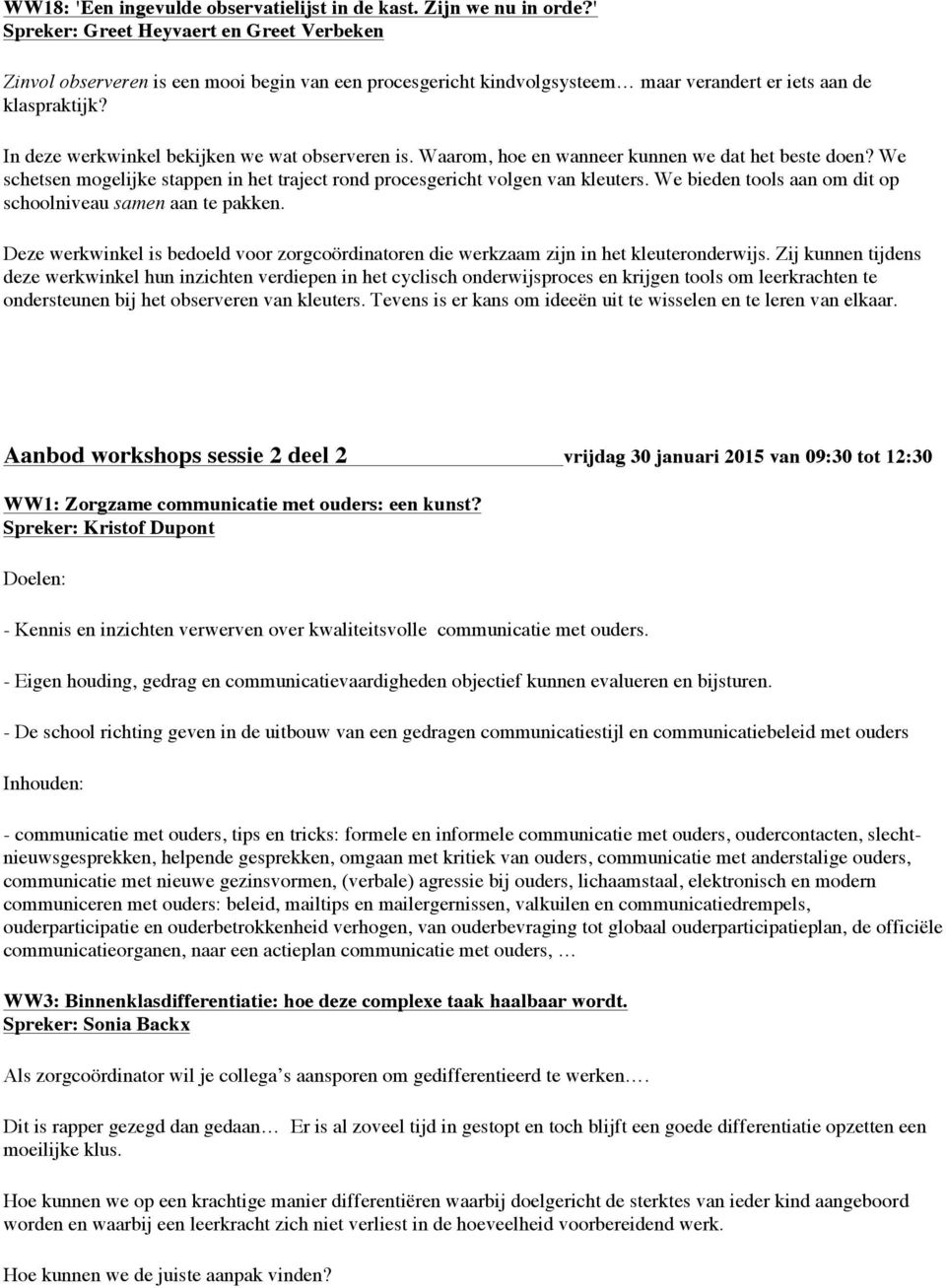 In deze werkwinkel bekijken we wat observeren is. Waarom, hoe en wanneer kunnen we dat het beste doen? We schetsen mogelijke stappen in het traject rond procesgericht volgen van kleuters.