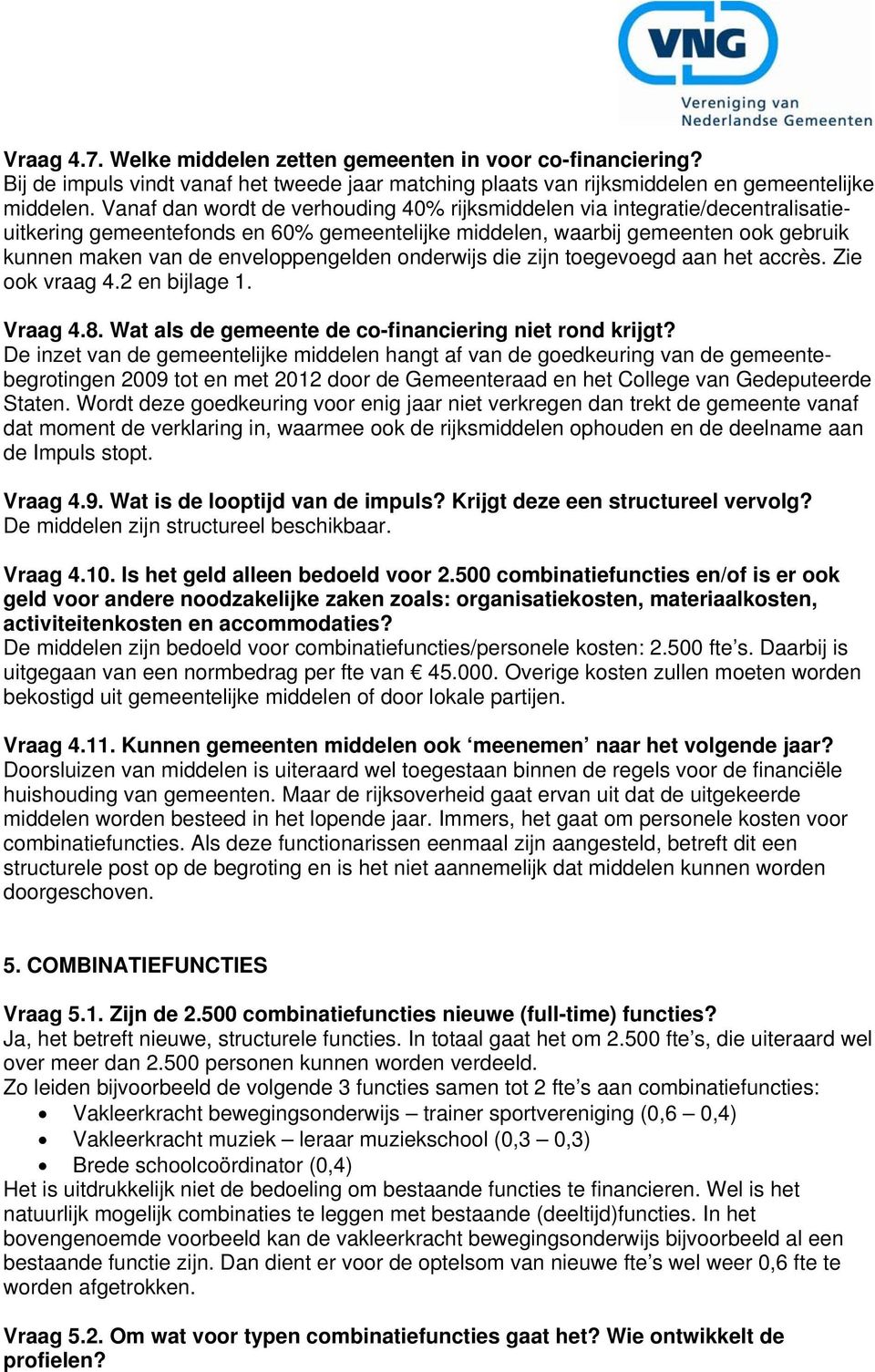 onderwijs die zijn toegevoegd aan het accrès. Zie ook vraag 4.2 en bijlage 1. Vraag 4.8. Wat als de gemeente de co-financiering niet rond krijgt?