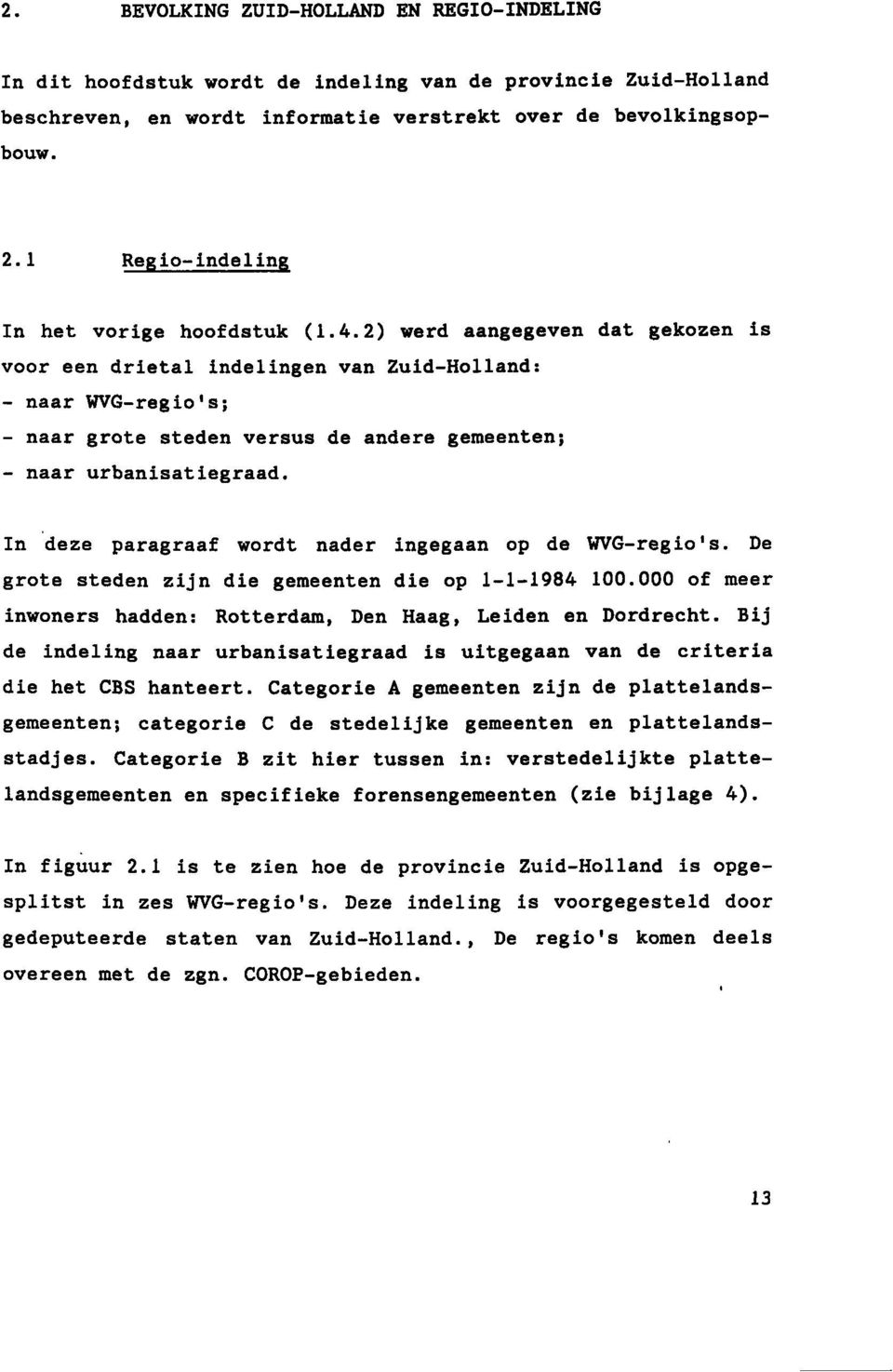 2) werd aangegeven dat gekozen is voor een drietal indelingen van ZuidHolland: naar WVGregio's; naar grote steden versus de andere gemeenten; naar urbanisatiegraad.