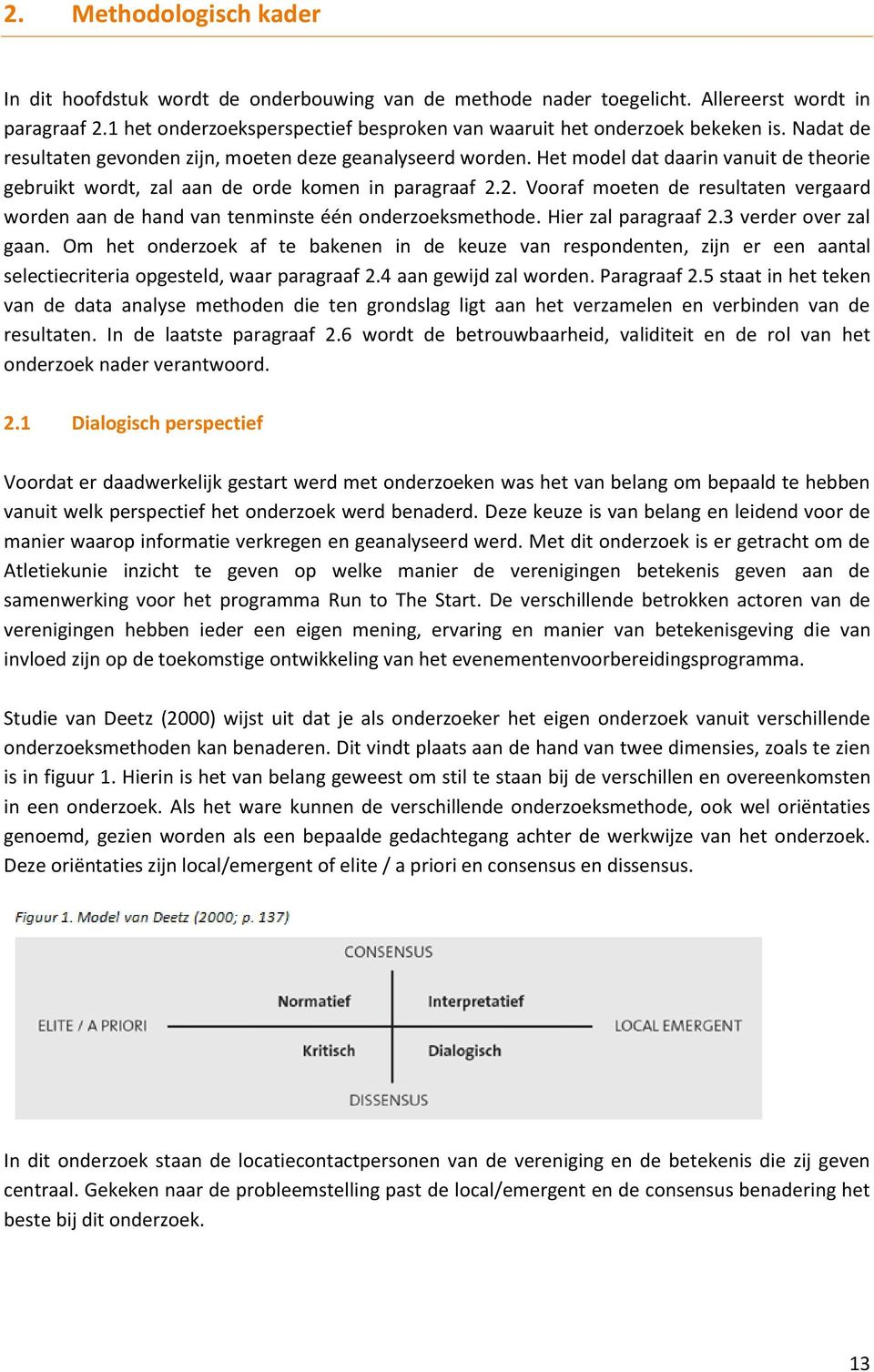 Het model dat daarin vanuit de theorie gebruikt wordt, zal aan de orde komen in paragraaf 2.2. Vooraf moeten de resultaten vergaard worden aan de hand van tenminste één onderzoeksmethode.