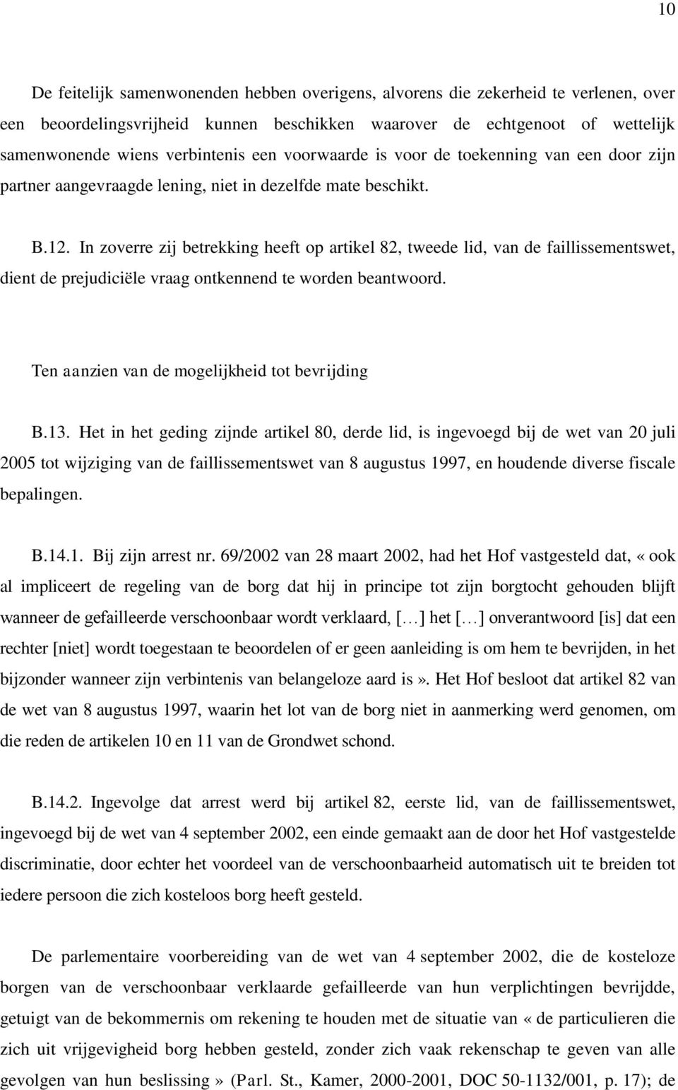 In zoverre zij betrekking heeft op artikel 82, tweede lid, van de faillissementswet, dient de prejudiciële vraag ontkennend te worden beantwoord. Ten aanzien van de mogelijkheid tot bevrijding B.13.