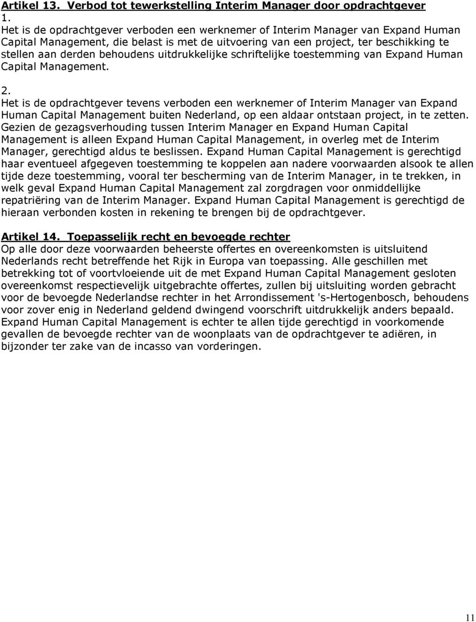 Het is de opdrachtgever tevens verboden een werknemer of Interim Manager van Expand Human Capital Management buiten Nederland, op een aldaar ontstaan project, in te zetten.