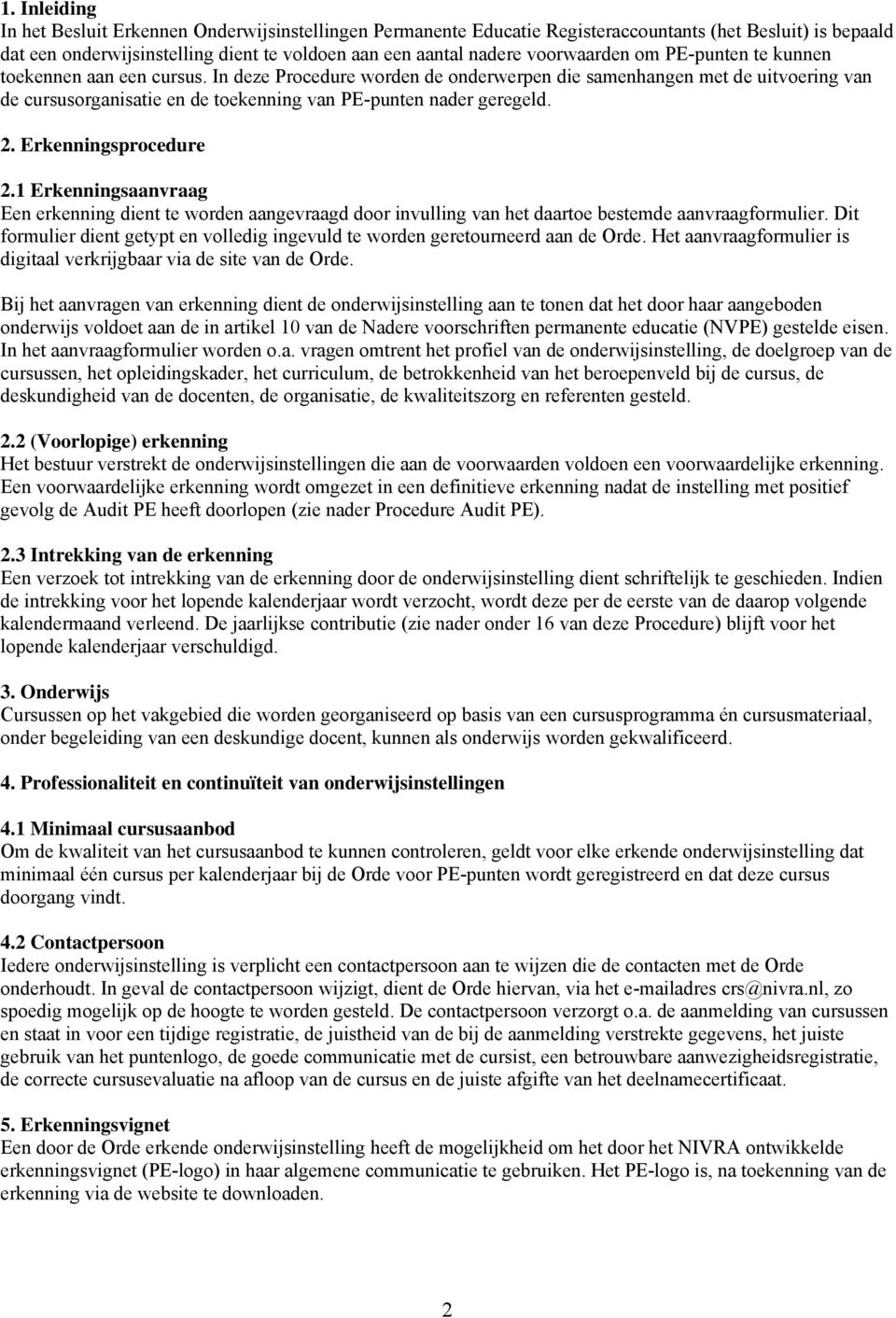 In deze Procedure worden de onderwerpen die samenhangen met de uitvoering van de cursusorganisatie en de toekenning van PE-punten nader geregeld. 2. Erkenningsprocedure 2.