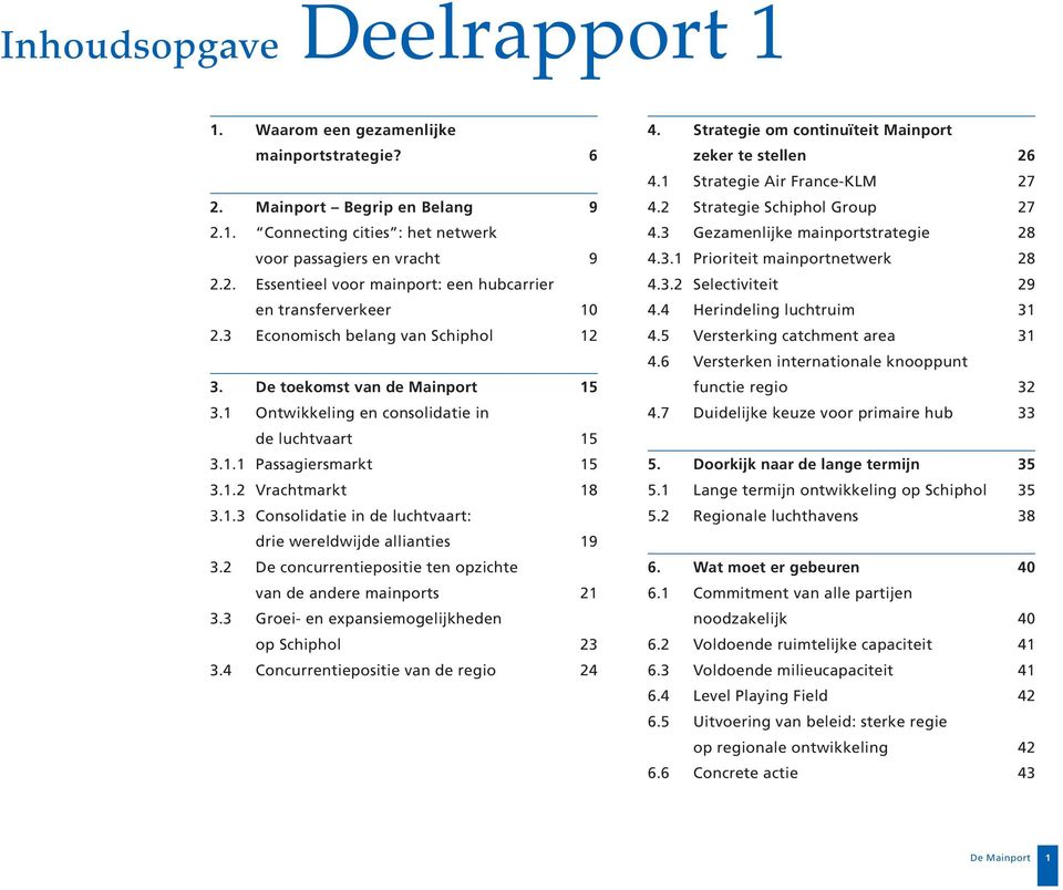 2 De concurrentiepositie ten opzichte van de andere mainports 21 3.3 Groei- en expansiemogelijkheden op Schiphol 23 3.4 Concurrentiepositie van de regio 24 4.