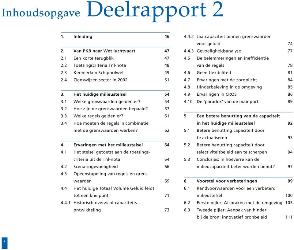 4 Hoe moeten de regels in combinatie met de grenswaarden werken? 62 4. Ervaringen met het milieustelsel 64 4.1 Het stelsel getoetst aan de toetsings - criteria uit de Tnl-nota 64 4.