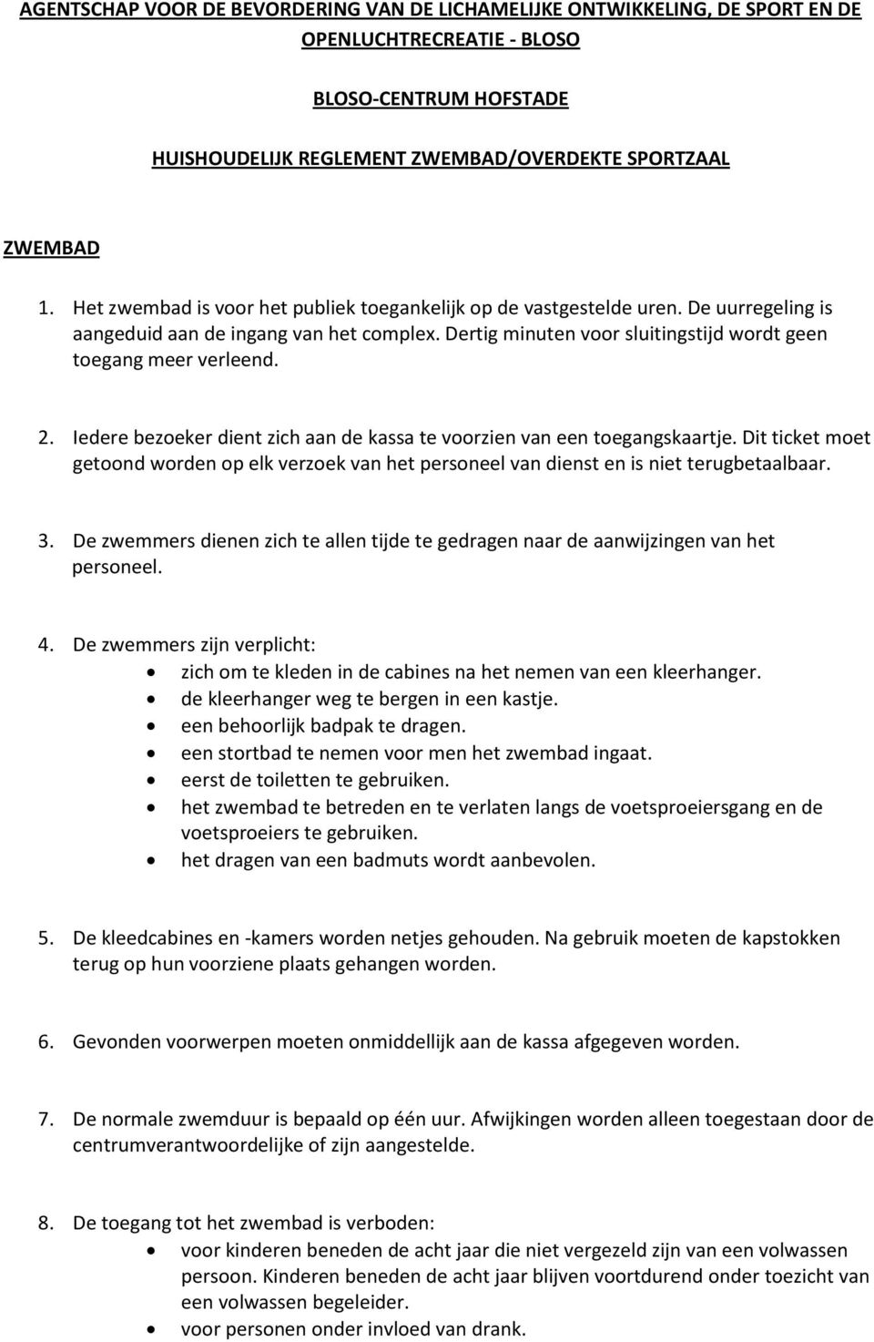 Iedere bezoeker dient zich aan de kassa te voorzien van een toegangskaartje. Dit ticket moet getoond worden op elk verzoek van het personeel van dienst en is niet terugbetaalbaar. 3.