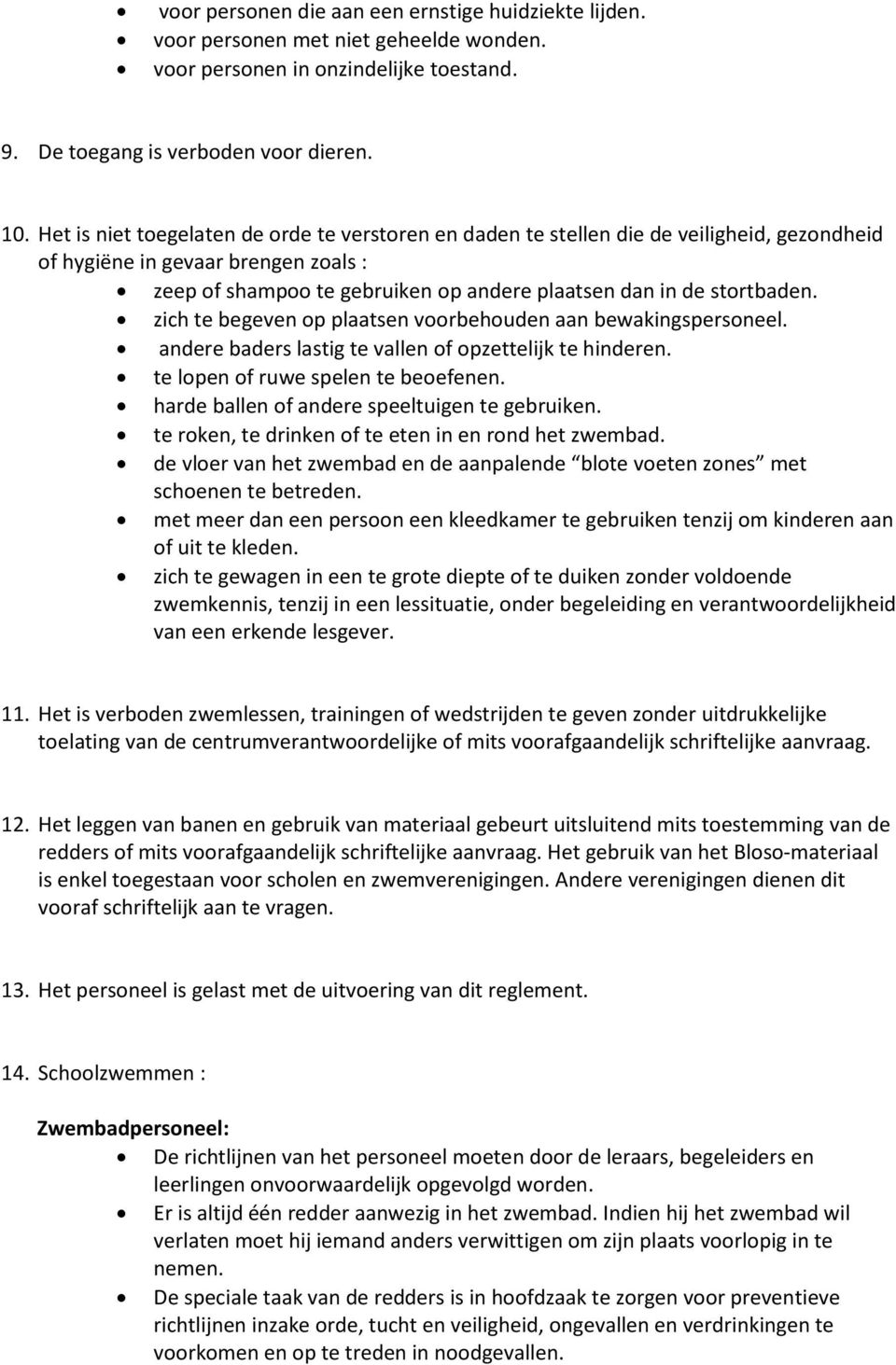 zich te begeven op plaatsen voorbehouden aan bewakingspersoneel. andere baders lastig te vallen of opzettelijk te hinderen. te lopen of ruwe spelen te beoefenen.