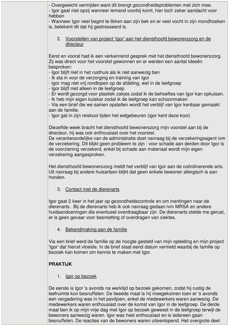 gestresseerd is. 2. Voorstellen van project 'Igor' aan het diensthoofd bewonerszorg en de directeur Eerst en vooral had ik een verkennend gesprek met het diensthoofd bewonerszorg.