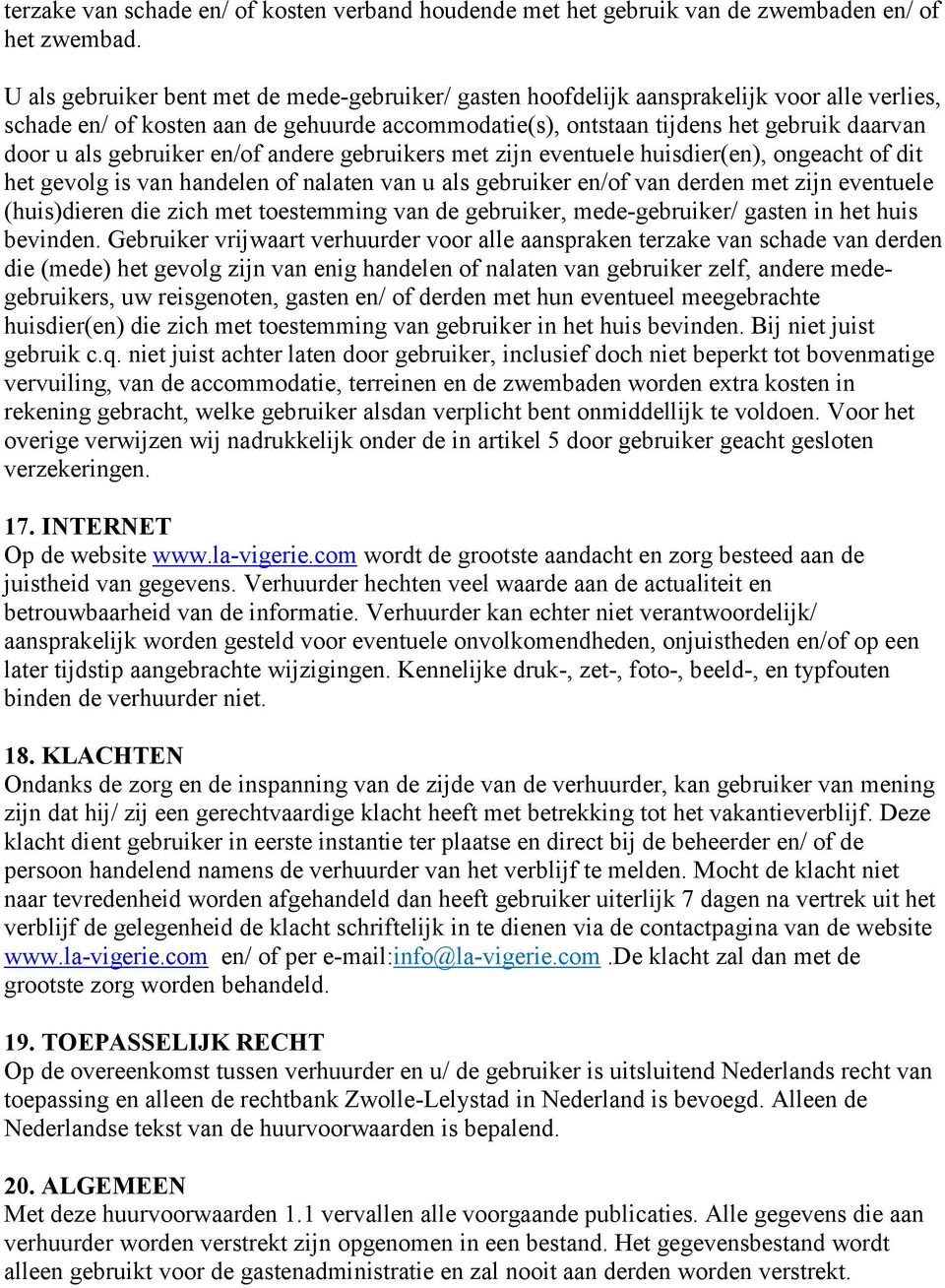 gebruiker en/of andere gebruikers met zijn eventuele huisdier(en), ongeacht of dit het gevolg is van handelen of nalaten van u als gebruiker en/of van derden met zijn eventuele (huis)dieren die zich