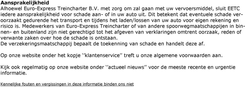 Medewerkers van Euro-Express Treincharter of van andere spoorwegmaatschappijen in binnen- en buitenland zijn niet gerechtigd tot het afgeven van verklaringen omtrent oorzaak, reden of verwante zaken