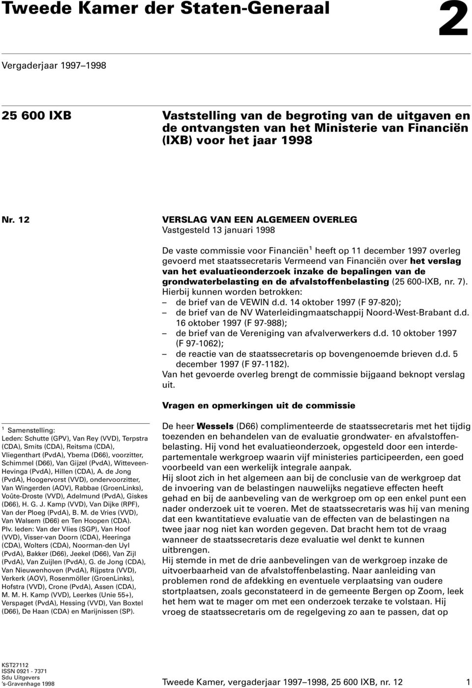 verslag van het evaluatieonderzoek inzake de bepalingen van de grondwaterbelasting en de afvalstoffenbelasting (25 600-IXB, nr. 7). Hierbij kunnen worden betrokken: de brief van de VEWIN d.d. 14 oktober 1997 (F 97-820); de brief van de NV Waterleidingmaatschappij Noord-West-Brabant d.