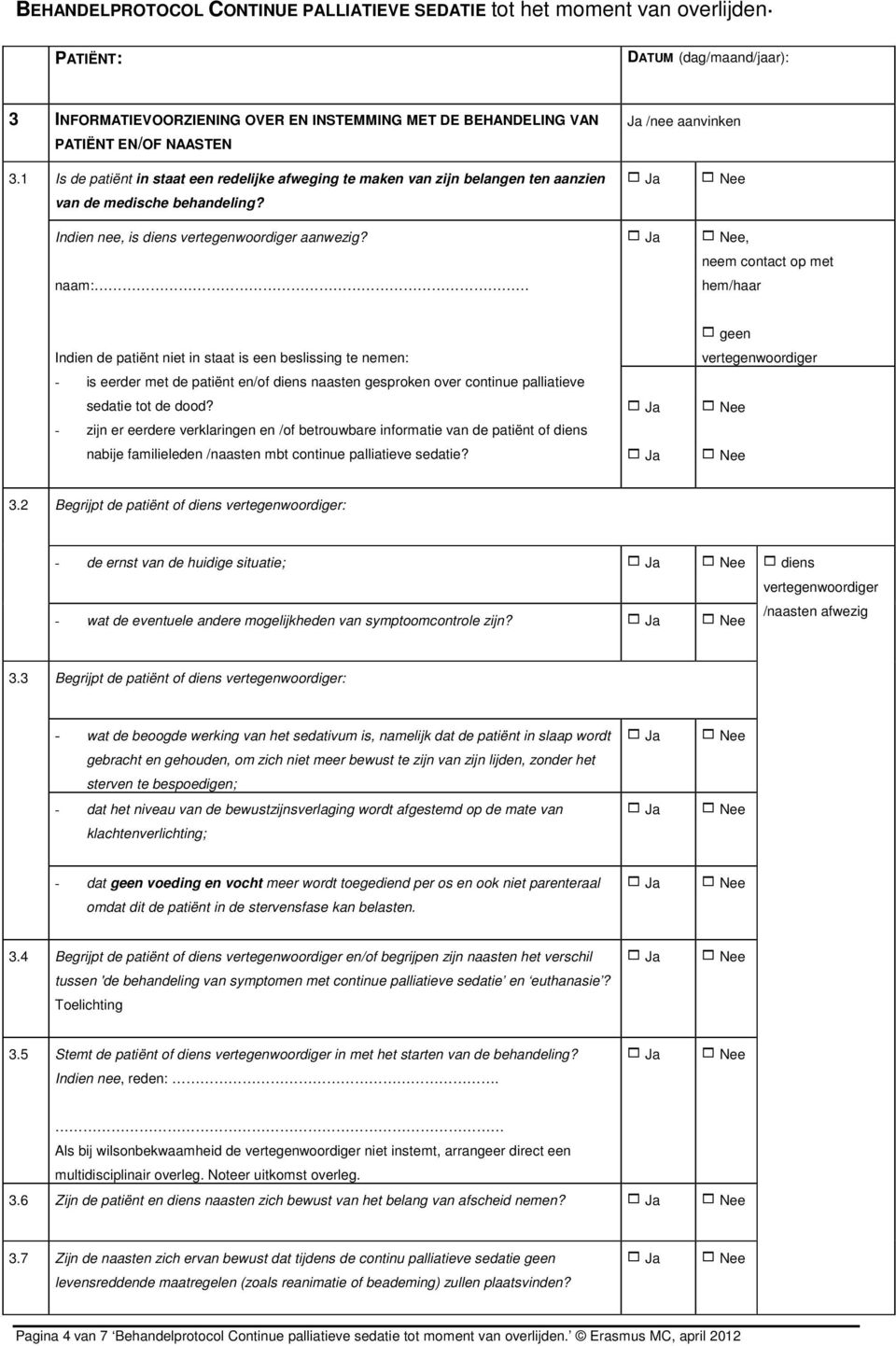 naam:, neem contact op met hem/haar Indien de patiënt niet in staat is een beslissing te nemen: - is eerder met de patiënt en/of diens naasten gesproken over continue palliatieve sedatie tot de dood?