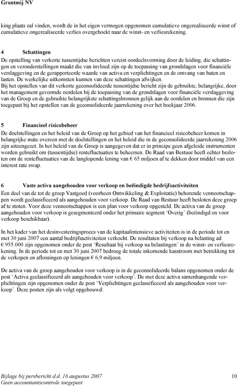 grondslagen voor financiële verslaggeving en de gerapporteerde waarde van activa en verplichtingen en de omvang van baten en lasten. De werkelijke uitkomsten kunnen van deze schattingen afwijken.