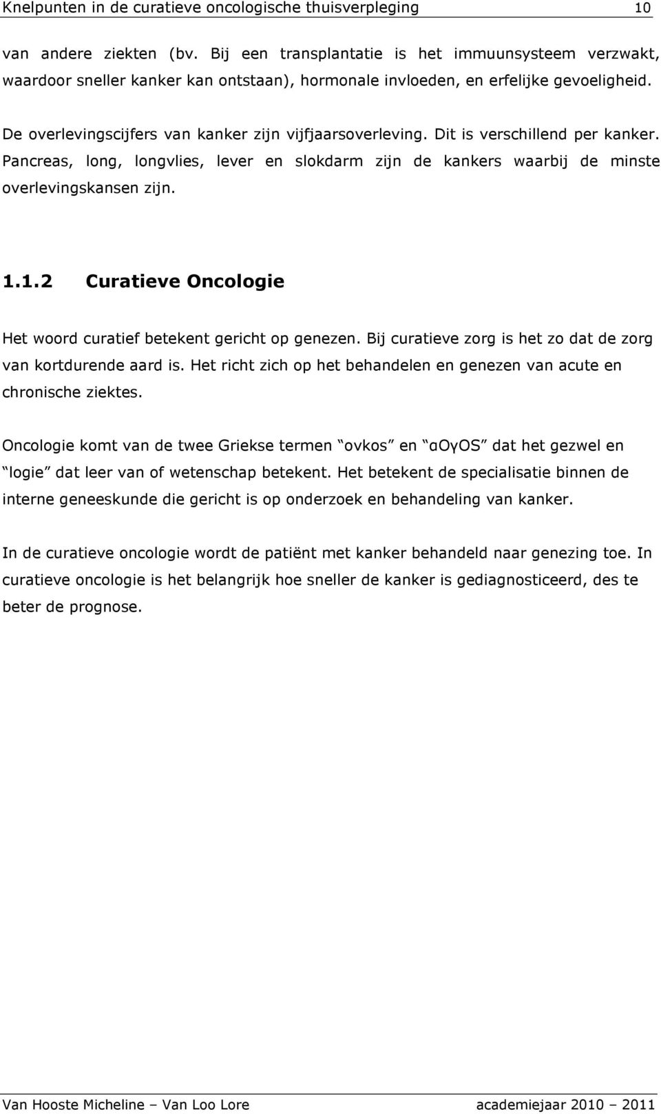 Dit is verschillend per kanker. Pancreas, lng, lngvlies, lever en slkdarm zijn de kankers waarbij de minste verlevingskansen zijn. 1.1.2 Curatieve Onclgie Het wrd curatief betekent gericht p genezen.