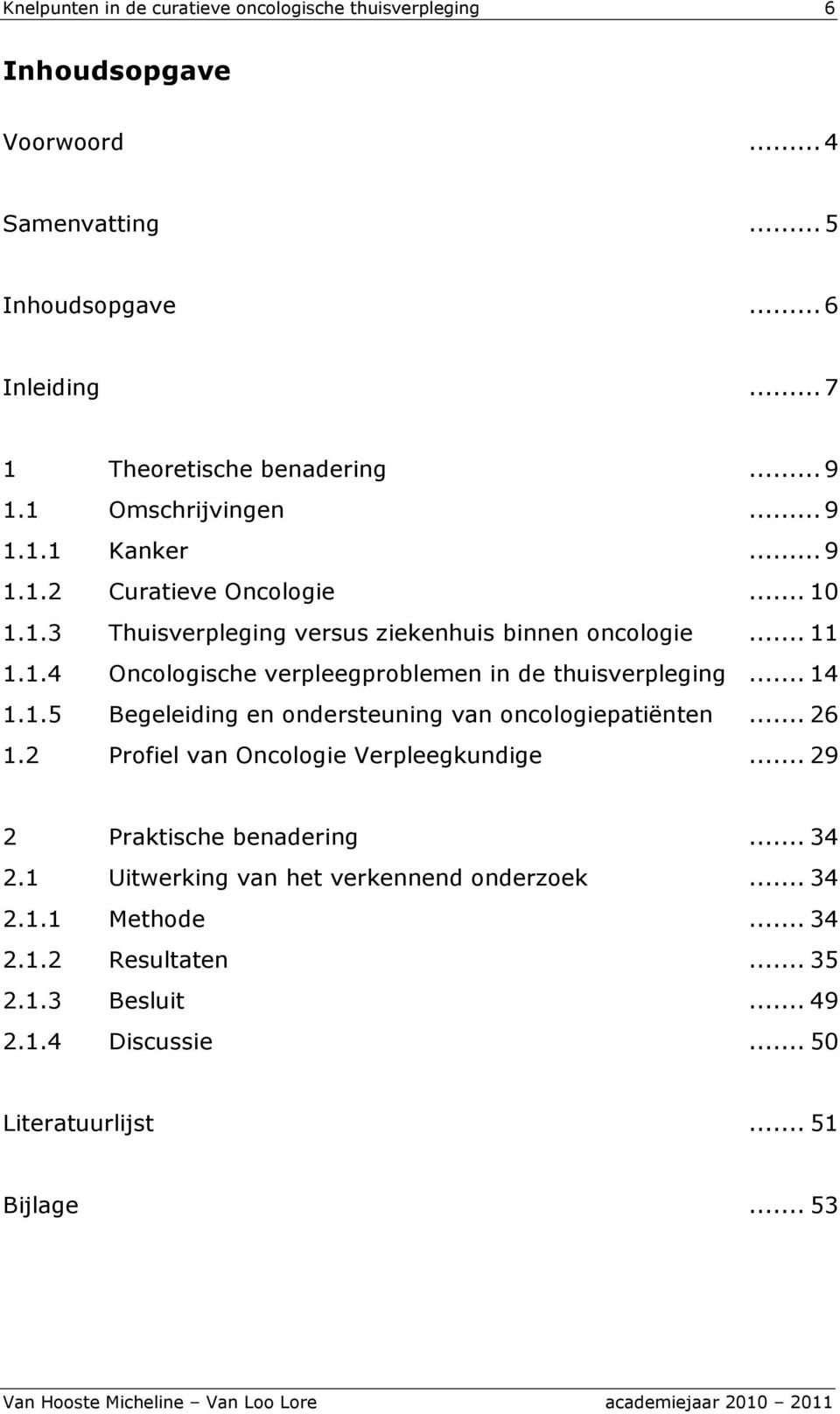 .. 14 1.1.5 Begeleiding en ndersteuning van nclgiepatiënten... 26 1.2 Prfiel van Onclgie Verpleegkundige... 29 2 Praktische benadering... 34 2.