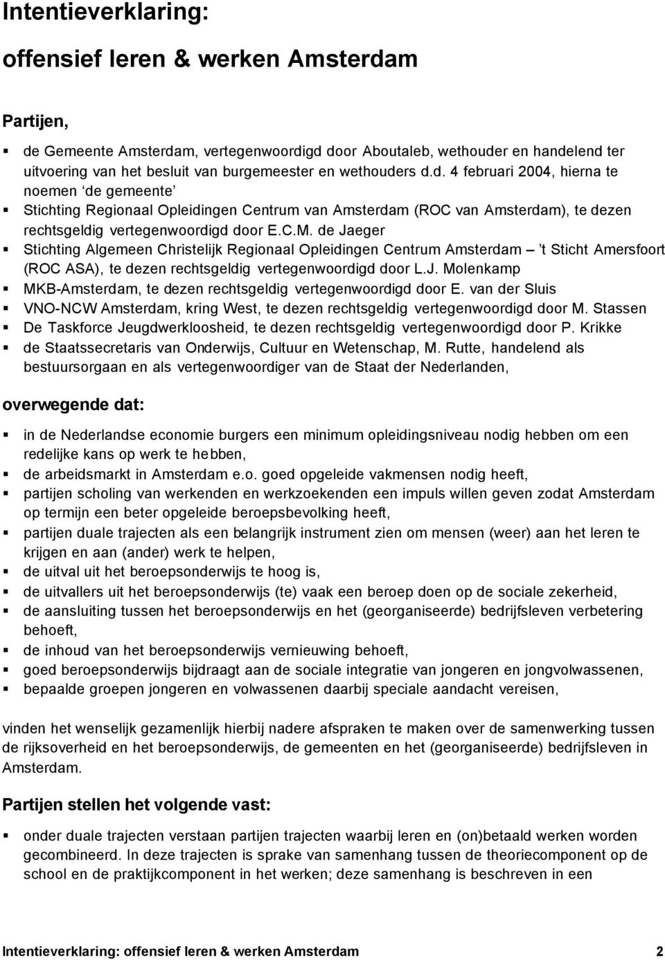 de Jaeger Stichting Algemeen Christelijk Regionaal Opleidingen Centrum Amsterdam t Sticht Amersfoort (ROC ASA), te dezen rechtsgeldig vertegenwoordigd door L.J. Molenkamp MKB-Amsterdam, te dezen rechtsgeldig vertegenwoordigd door E.