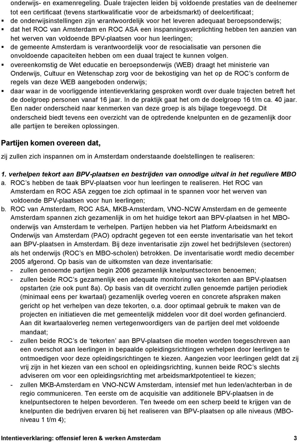 voor het leveren adequaat beroepsonderwijs; dat het ROC van Amsterdam en ROC ASA een inspanningsverplichting hebben ten aanzien van het werven van voldoende BPV-plaatsen voor hun leerlingen; de