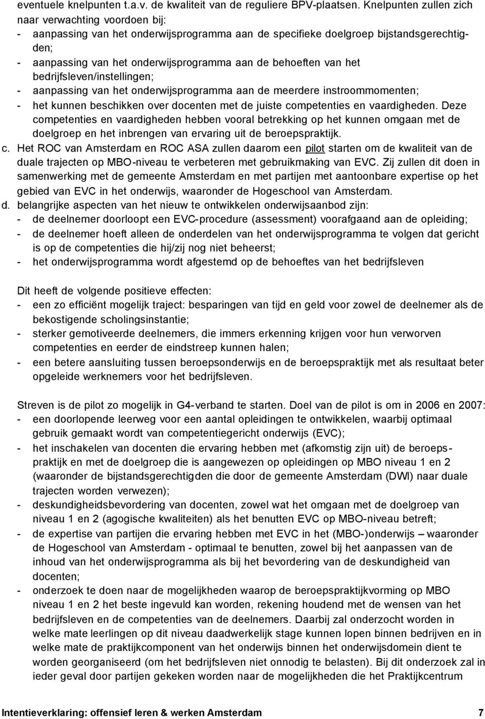 behoeften van het bedrijfsleven/instellingen; - aanpassing van het onderwijsprogramma aan de meerdere instroommomenten; - het kunnen beschikken over docenten met de juiste competenties en