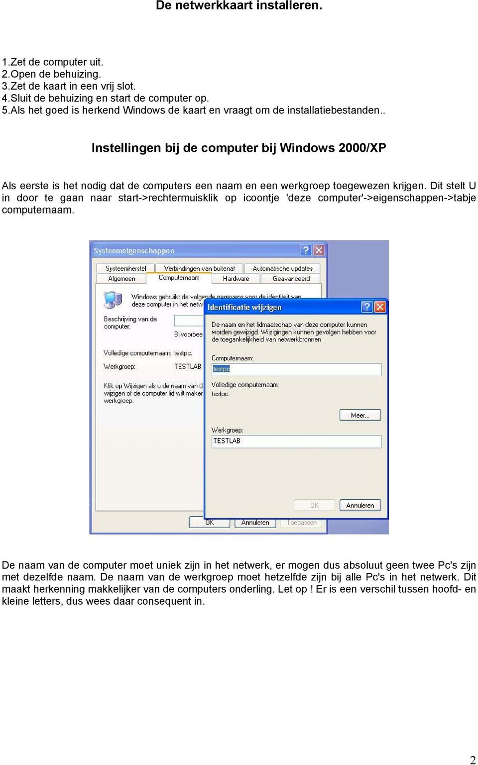 . Instellingen bij de computer bij Windows 2000/XP Als eerste is het nodig dat de computers een naam en een werkgroep toegewezen krijgen.