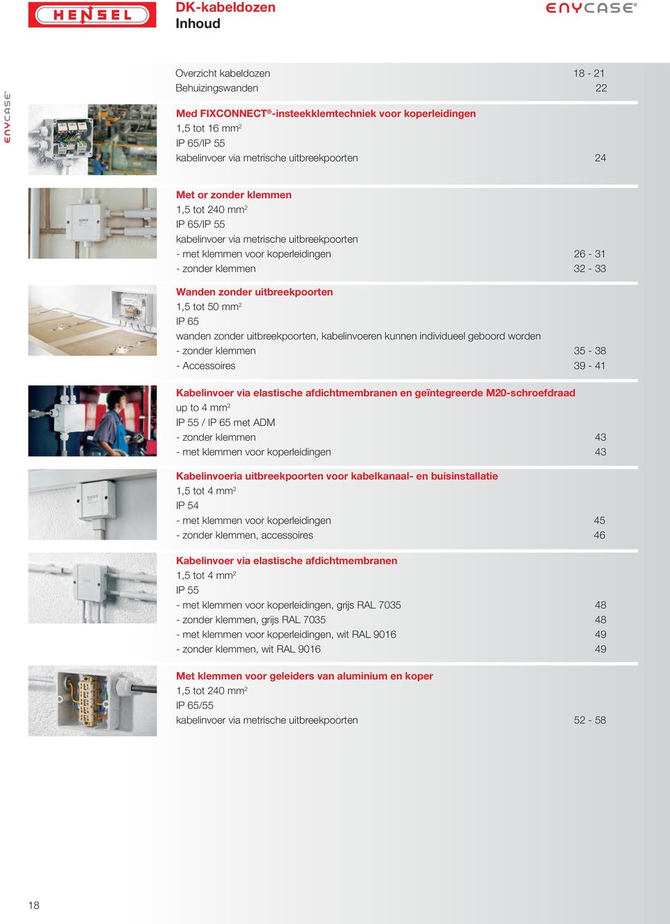 wanden zonder uitbreekpoorten, kabelinvoeren kunnen individueel geboord worden - zonder klemmen 35-38 - Accessoires 39-41 Kabelinvoer via elastische afdichtmembranen en geïntegreerde M20-schroefdraad