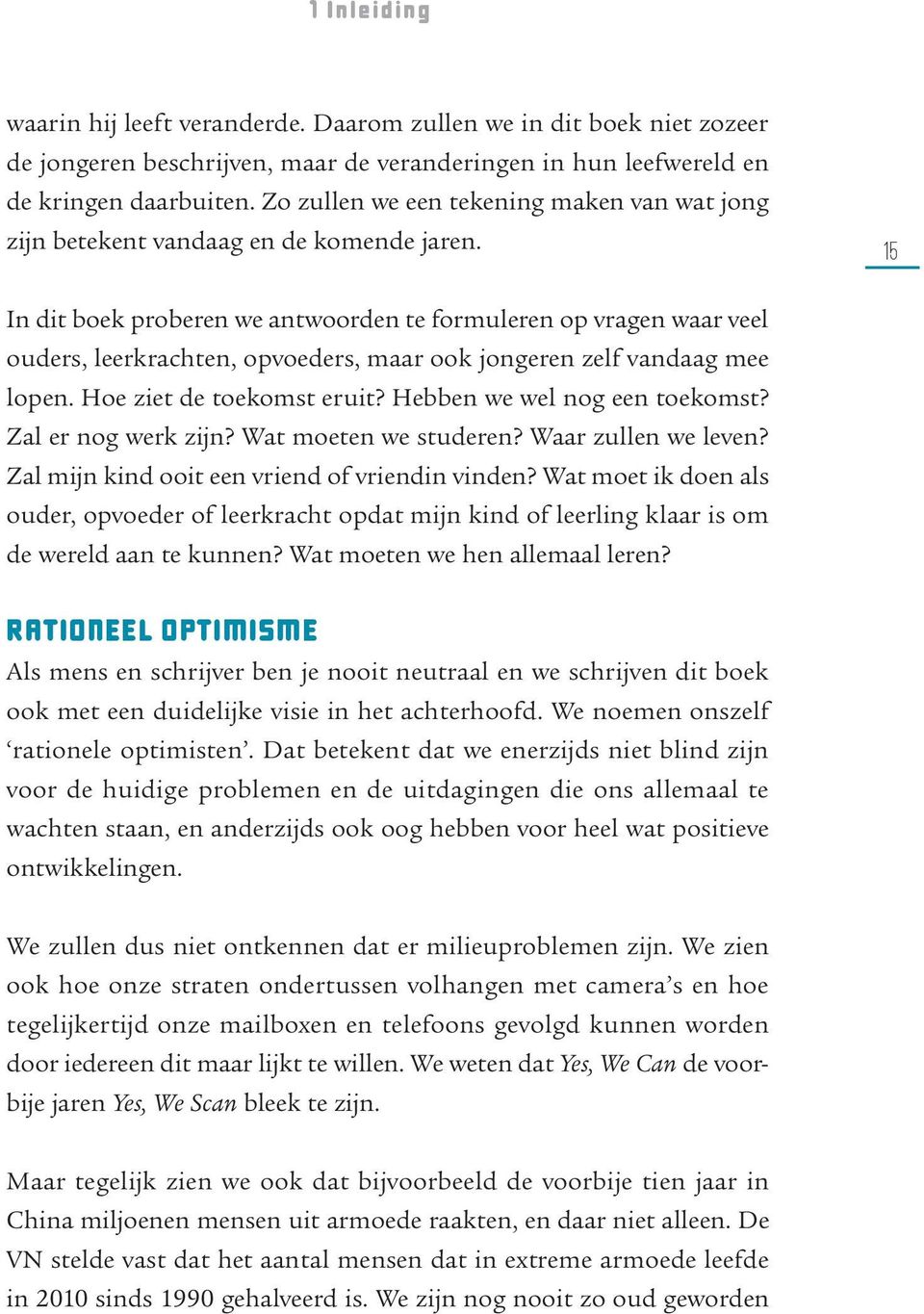 15 In dit boek proberen we antwoorden te formuleren op vragen waar veel ouders, leerkrachten, opvoeders, maar ook jongeren zelf vandaag mee lopen. Hoe ziet de toekomst eruit?