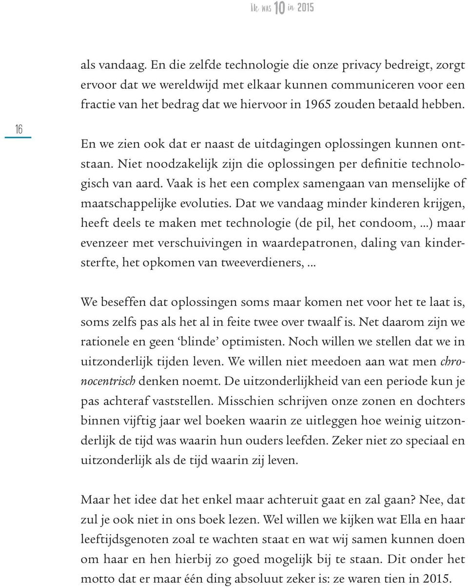 16 En we zien ook dat er naast de uitdagingen oplossingen kunnen ontstaan. Niet noodzakelijk zijn die oplossingen per definitie technologisch van aard.