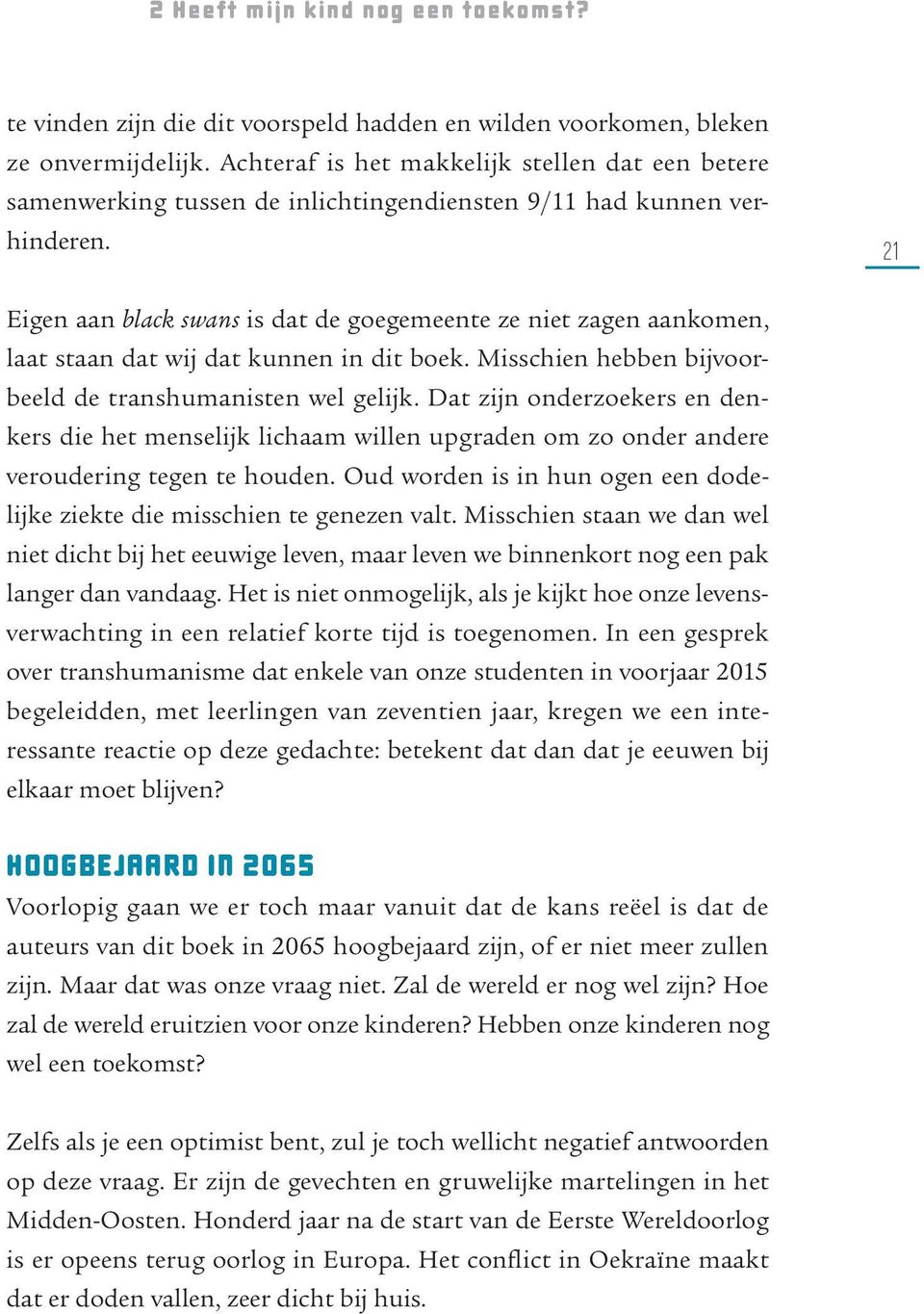 21 Eigen aan black swans is dat de goegemeente ze niet zagen aankomen, laat staan dat wij dat kunnen in dit boek. Misschien hebben bijvoorbeeld de transhumanisten wel gelijk.