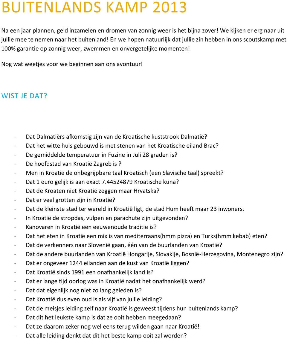 - Dat Dalmatiërs afkomstig zijn van de Kroatische kuststrook Dalmatië? - Dat het witte huis gebouwd is met stenen van het Kroatische eiland Brac?